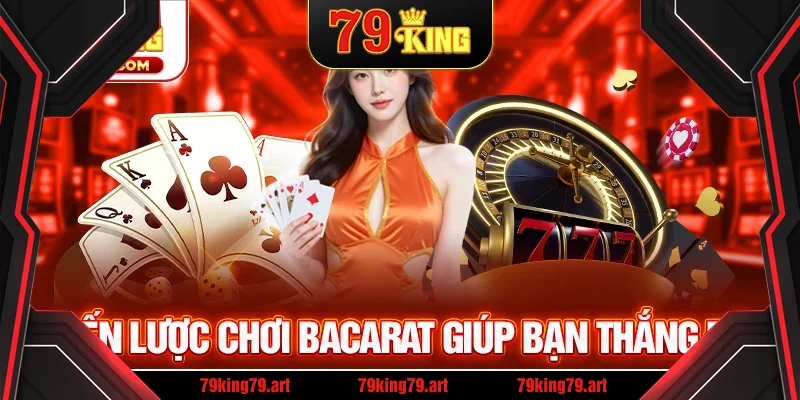 Chiến lược chơi Bacarat giúp bạn thắng lớn