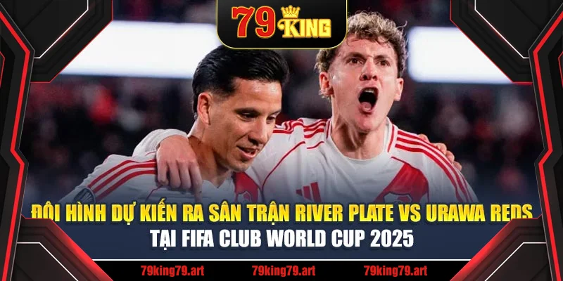 Đội hình dự kiến ra sân trận River Plate vs Urawa Reds tại FIFA Club World Cup 2025