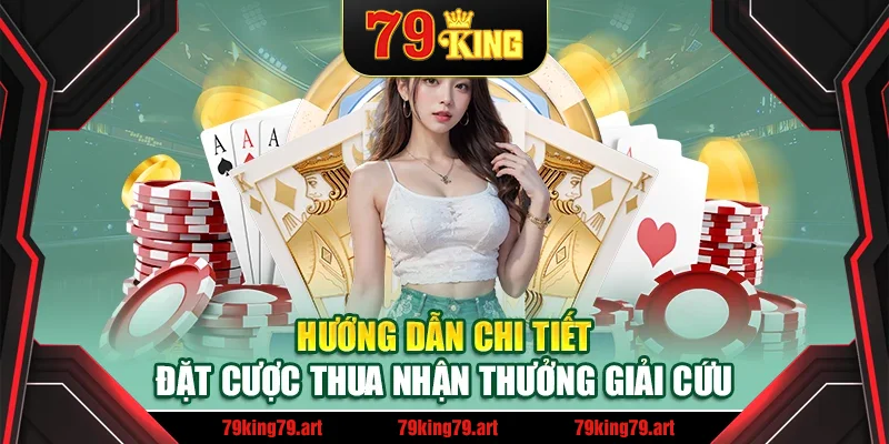 Hướng dẫn chi tiết đặt cược thua nhận thưởng giải cứu