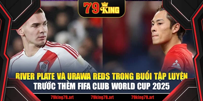 River Plate và Urawa Reds trong buổi tập luyện trước thềm FIFA Club World Cup 2025