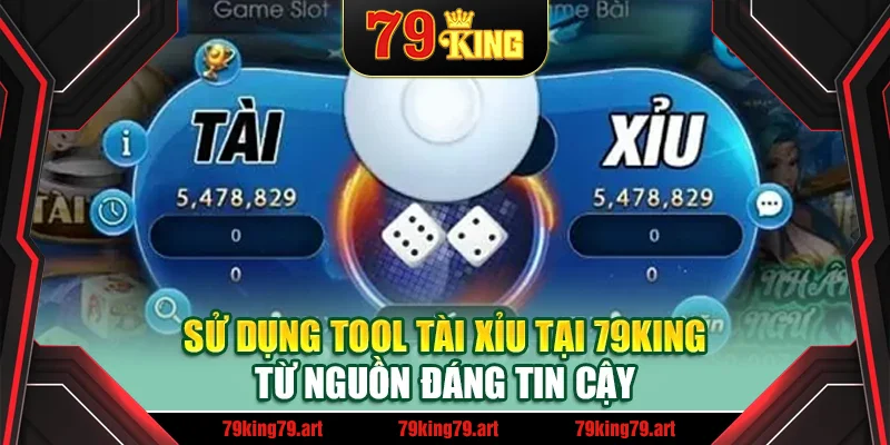 Sử dụng tool tài xỉu tại 79King từ nguồn đáng tin cậy